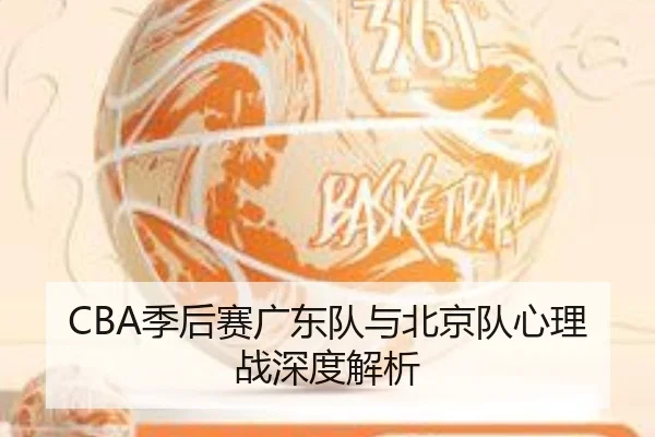 CBA季后赛广东队与北京队心理战深度解析